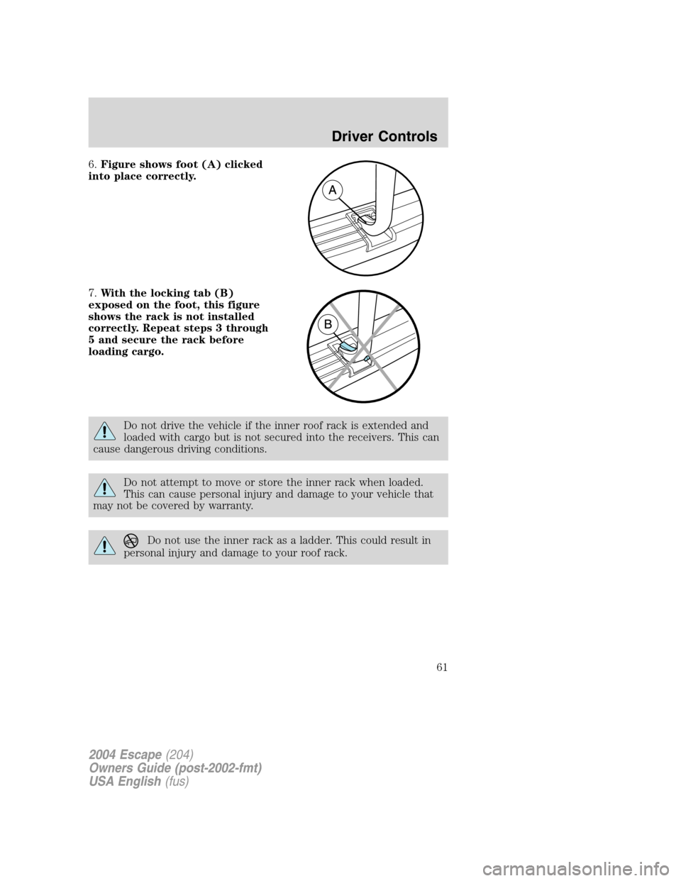 FORD ESCAPE 2004 1.G Repair Manual 6.Figure shows foot (A) clicked
into place correctly.
7.With the locking tab (B)
exposed on the foot, this figure
shows the rack is not installed
correctly. Repeat steps 3 through
5 and secure the rac