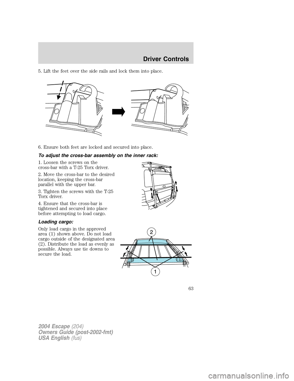 FORD ESCAPE 2004 1.G Repair Manual 5. Lift the feet over the side rails and lock them into place.
6. Ensure both feet are locked and secured into place.
To adjust the cross-bar assembly on the inner rack:
1. Loosen the screws on the
cr