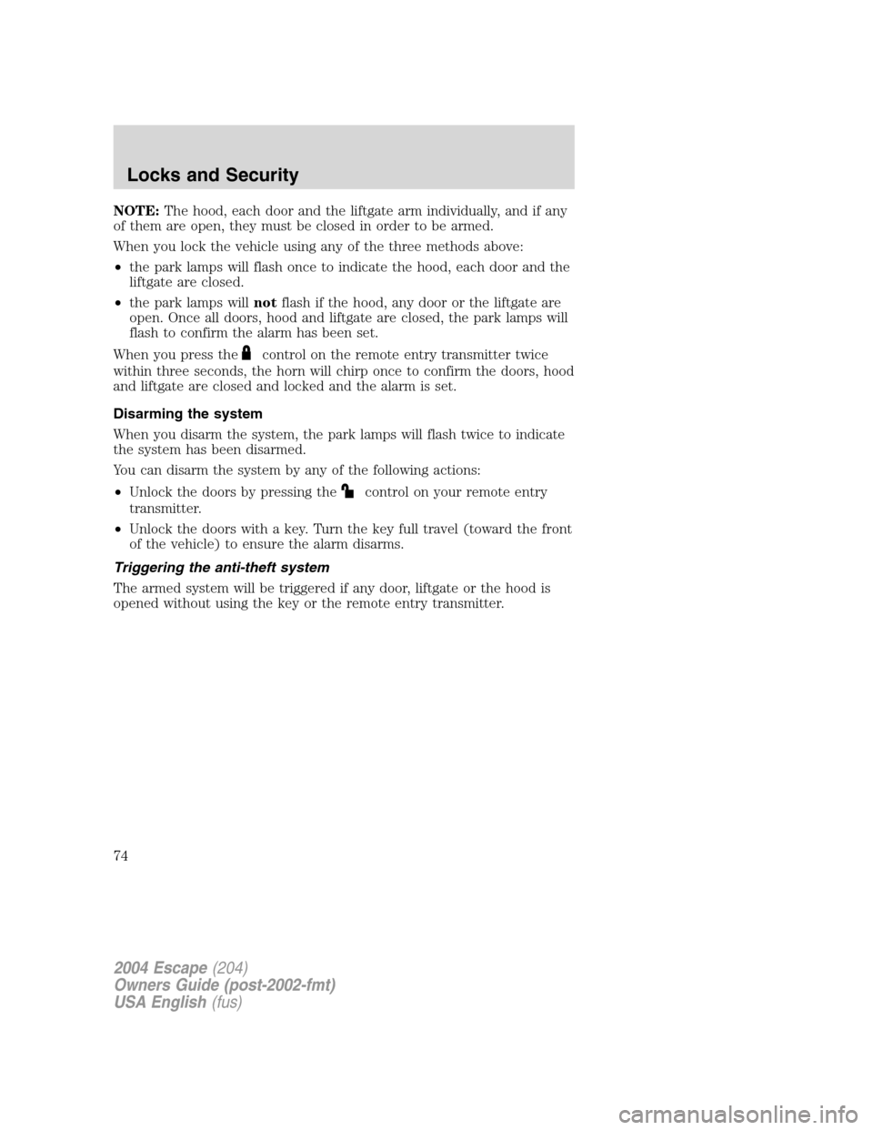 FORD ESCAPE 2004 1.G Owners Manual NOTE:The hood, each door and the liftgate arm individually, and if any
of them are open, they must be closed in order to be armed.
When you lock the vehicle using any of the three methods above:
•th FORD ESCAPE 2004 1.G Owners Manual NOTE:The hood, each door and the liftgate arm individually, and if any
of them are open, they must be closed in order to be armed.
When you lock the vehicle using any of the three methods above:
•th
