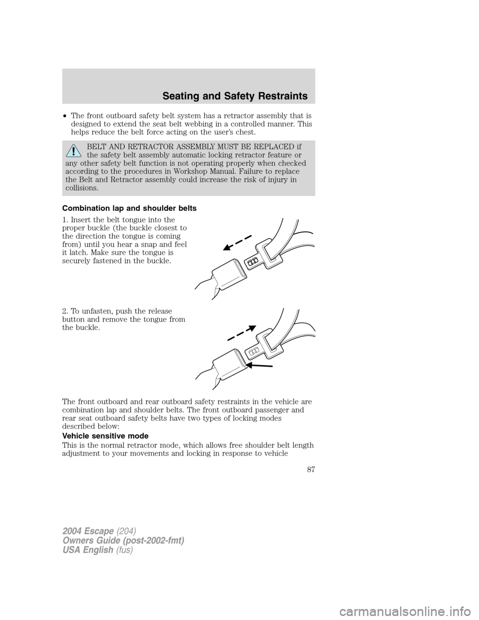 FORD ESCAPE 2004 1.G Manual Online •The front outboard safety belt system has a retractor assembly that is
designed to extend the seat belt webbing in a controlled manner. This
helps reduce the belt force acting on the user’s chest FORD ESCAPE 2004 1.G Manual Online •The front outboard safety belt system has a retractor assembly that is
designed to extend the seat belt webbing in a controlled manner. This
helps reduce the belt force acting on the user’s chest