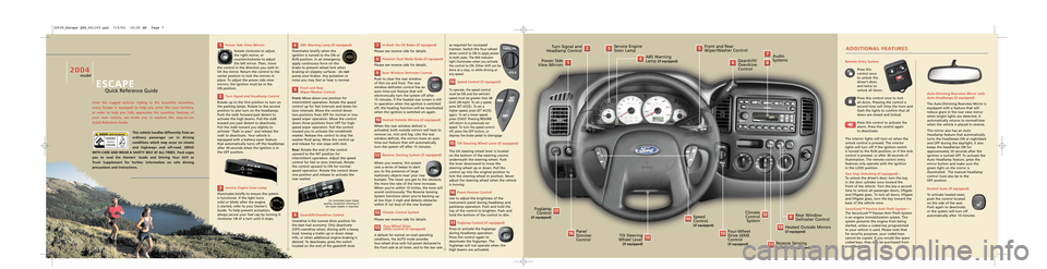 FORD ESCAPE 2004 1.G Quick Reference Guide In-Dash Six-CD Radio (if equipped)
Please see reverse side for details.
Premium Dual Media Radio (if equipped)
Please see reverse side for details.
Rear Window Defroster Control
Push to clear the rea FORD ESCAPE 2004 1.G Quick Reference Guide In-Dash Six-CD Radio (if equipped)
Please see reverse side for details.
Premium Dual Media Radio (if equipped)
Please see reverse side for details.
Rear Window Defroster Control
Push to clear the rea