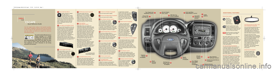 FORD ESCAPE 2004 1.G Quick Reference Guide In-Dash Six-CD Radio (if equipped)
Please see reverse side for details.
Premium Dual Media Radio (if equipped)
Please see reverse side for details.
Rear Window Defroster Control 
Push to clear the rea