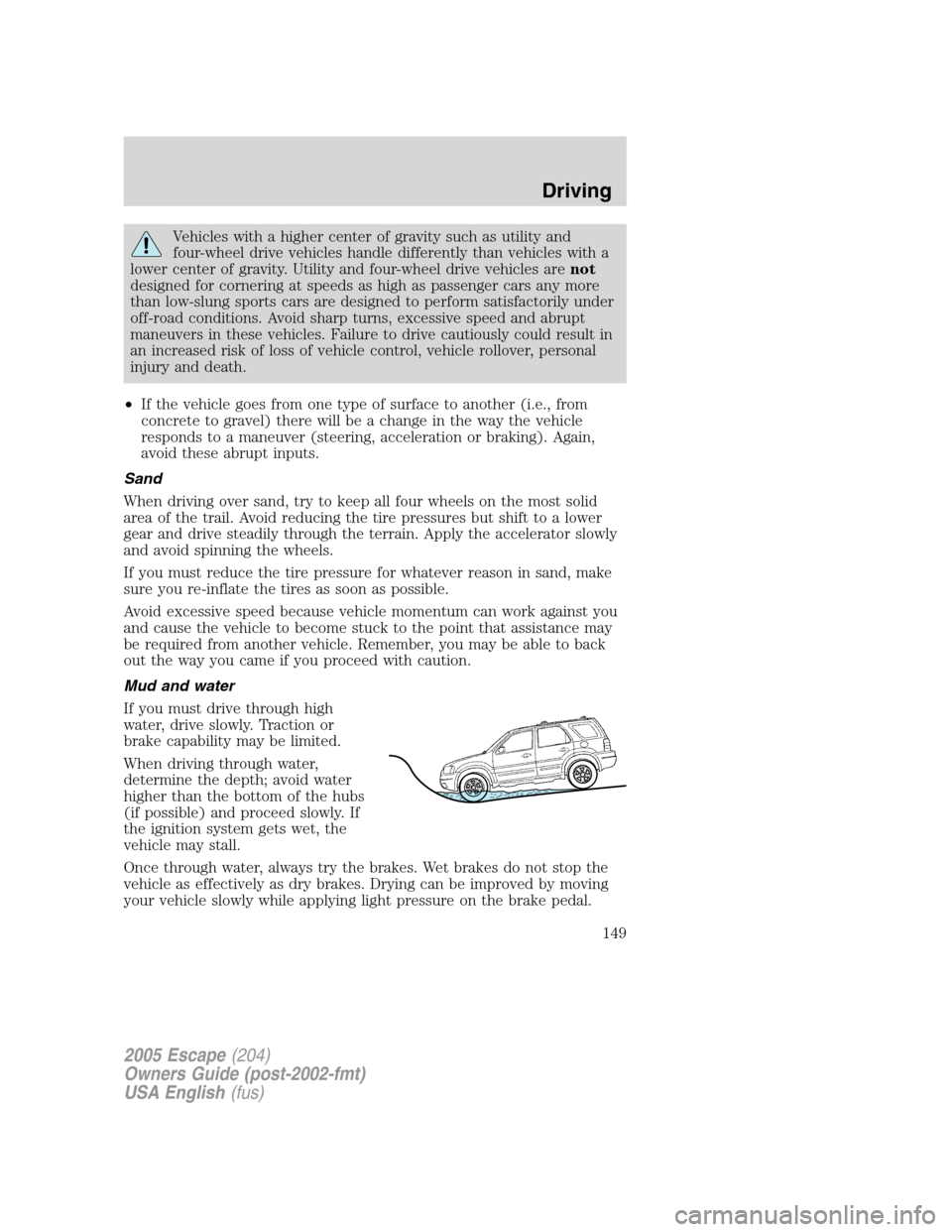 FORD ESCAPE 2005 1.G Owners Manual Vehicles with a higher center of gravity such as utility and
four-wheel drive vehicles handle differently than vehicles with a
lower center of gravity. Utility and four-wheel drive vehicles arenot
des FORD ESCAPE 2005 1.G Owners Manual Vehicles with a higher center of gravity such as utility and
four-wheel drive vehicles handle differently than vehicles with a
lower center of gravity. Utility and four-wheel drive vehicles arenot
des