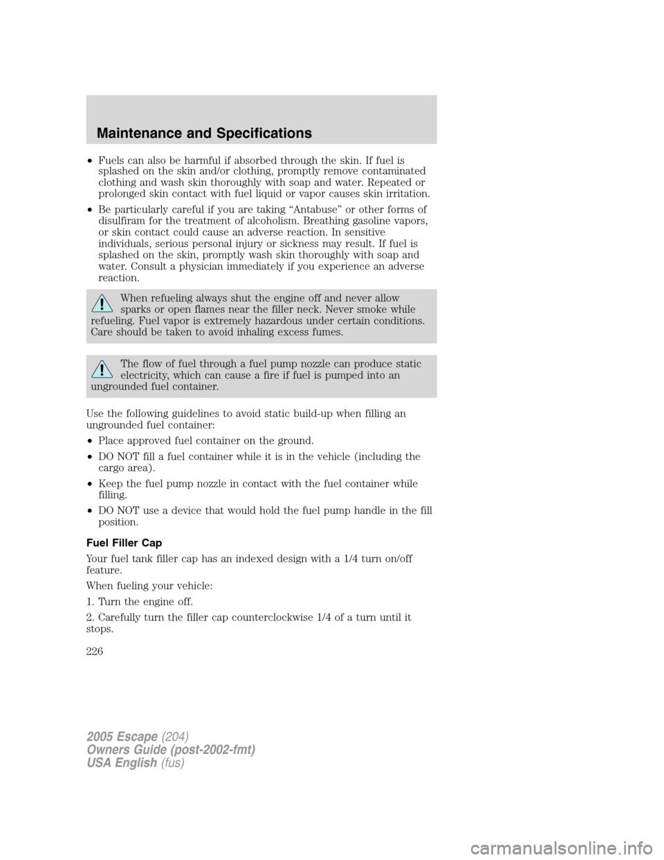 FORD ESCAPE 2005 1.G Repair Manual •Fuels can also be harmful if absorbed through the skin. If fuel is
splashed on the skin and/or clothing, promptly remove contaminated
clothing and wash skin thoroughly with soap and water. Repeated FORD ESCAPE 2005 1.G Repair Manual •Fuels can also be harmful if absorbed through the skin. If fuel is
splashed on the skin and/or clothing, promptly remove contaminated
clothing and wash skin thoroughly with soap and water. Repeated