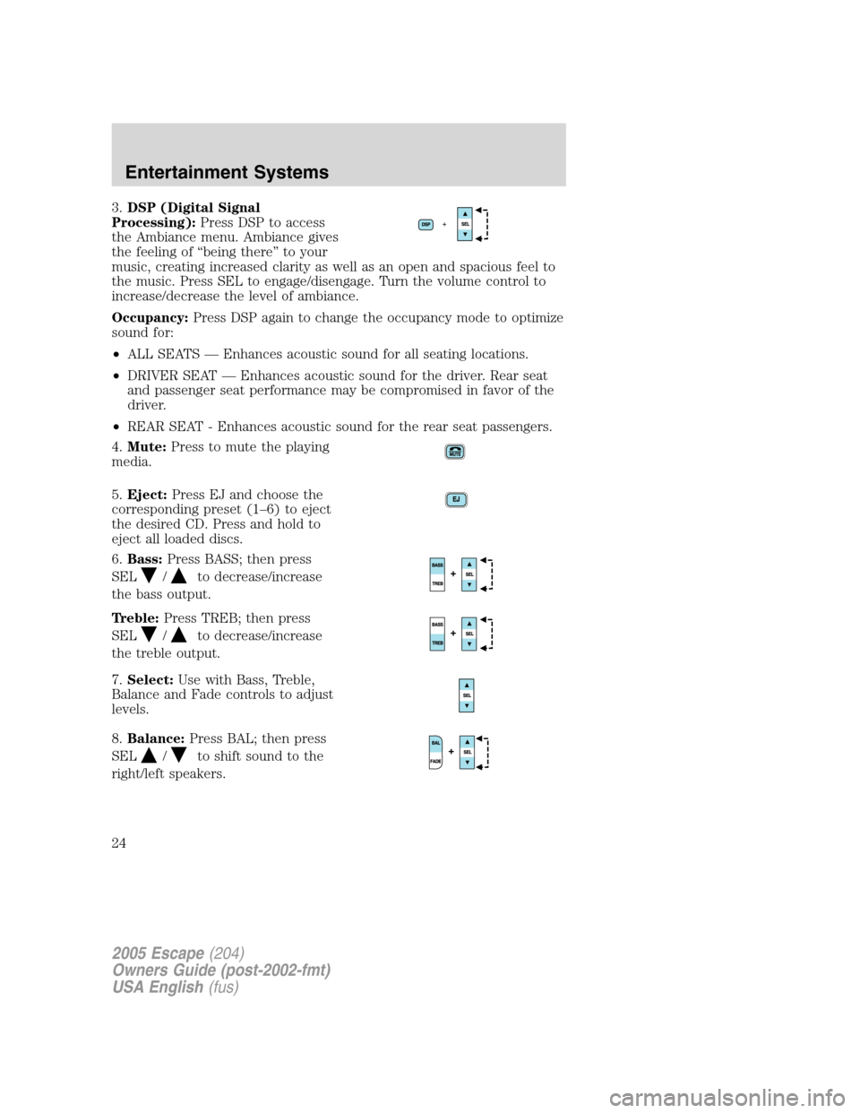 FORD ESCAPE 2005 1.G Owners Manual 3.DSP (Digital Signal
Processing):Press DSP to access
the Ambiance menu. Ambiance gives
the feeling of“being there”to your
music, creating increased clarity as well as an open and spacious feel to FORD ESCAPE 2005 1.G Owners Manual 3.DSP (Digital Signal
Processing):Press DSP to access
the Ambiance menu. Ambiance gives
the feeling of“being there”to your
music, creating increased clarity as well as an open and spacious feel to