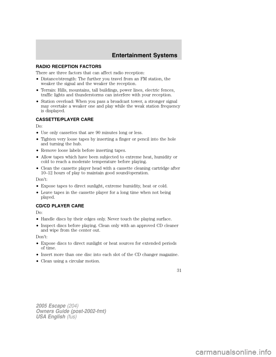 FORD ESCAPE 2005 1.G Owners Guide RADIO RECEPTION FACTORS
There are three factors that can affect radio reception:
•Distance/strength: The further you travel from an FM station, the
weaker the signal and the weaker the reception.
�