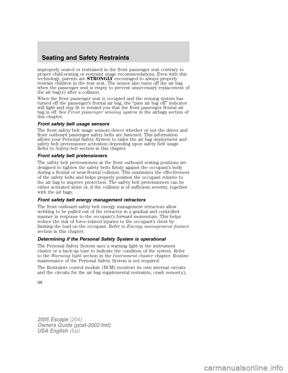 FORD ESCAPE 2005 1.G Owners Manual improperly seated or restrained in the front passenger seat contrary to
proper child-seating or restraint usage recommendations. Even with this
technology, parents areSTRONGLYencouraged to always prop FORD ESCAPE 2005 1.G Owners Manual improperly seated or restrained in the front passenger seat contrary to
proper child-seating or restraint usage recommendations. Even with this
technology, parents areSTRONGLYencouraged to always prop