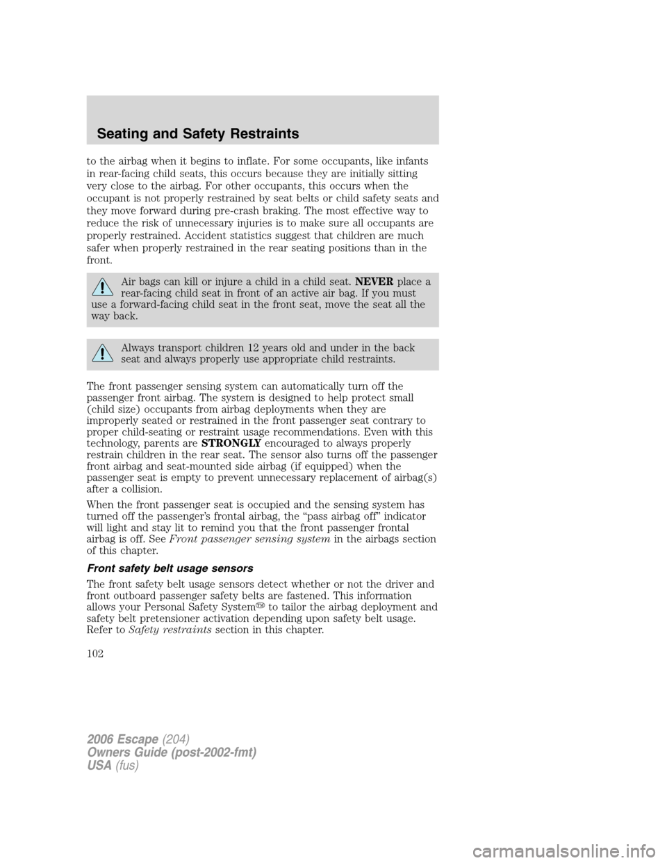 FORD ESCAPE 2006 1.G Owners Manual to the airbag when it begins to inflate. For some occupants, like infants
in rear-facing child seats, this occurs because they are initially sitting
very close to the airbag. For other occupants, this
