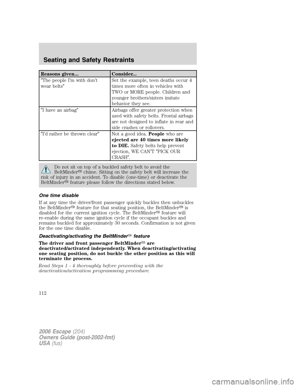 FORD ESCAPE 2006 1.G Owners Manual Reasons given... Consider...
The people I’m with don’t
wear beltsSet the example, teen deaths occur 4
times more often in vehicles with
TWO or MORE people. Children and
younger brothers/sisters 