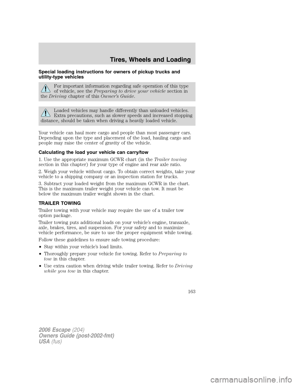 FORD ESCAPE 2006 1.G Owners Manual Special loading instructions for owners of pickup trucks and
utility-type vehicles
For important information regarding safe operation of this type
of vehicle, see thePreparing to drive your vehiclesec FORD ESCAPE 2006 1.G Owners Manual Special loading instructions for owners of pickup trucks and
utility-type vehicles
For important information regarding safe operation of this type
of vehicle, see thePreparing to drive your vehiclesec