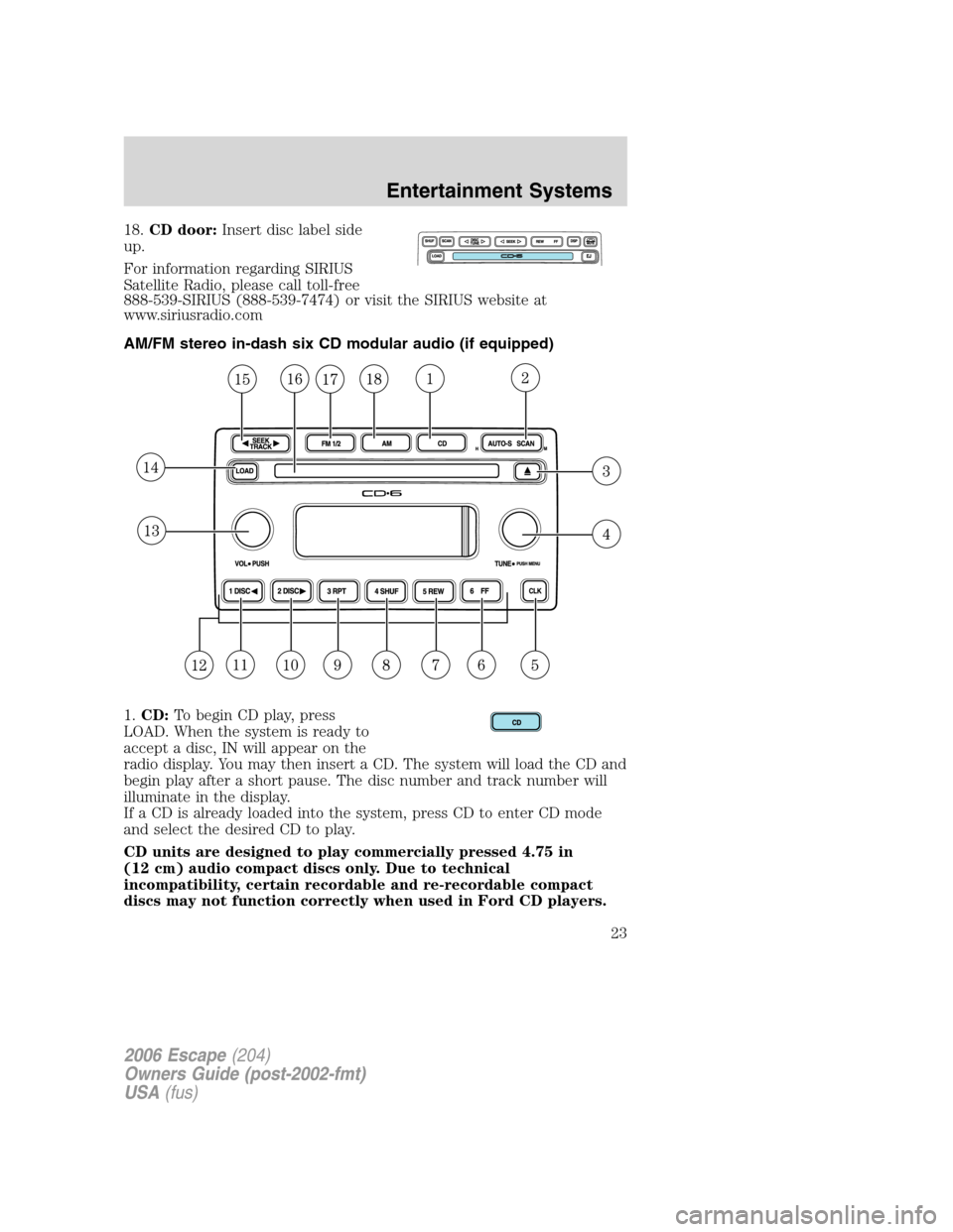 FORD ESCAPE 2006 1.G Owners Manual 18.CD door:Insert disc label side
up.
For information regarding SIRIUS
Satellite Radio, please call toll-free
888-539-SIRIUS (888-539-7474) or visit the SIRIUS website at
www.siriusradio.com
AM/FM ste FORD ESCAPE 2006 1.G Owners Manual 18.CD door:Insert disc label side
up.
For information regarding SIRIUS
Satellite Radio, please call toll-free
888-539-SIRIUS (888-539-7474) or visit the SIRIUS website at
www.siriusradio.com
AM/FM ste