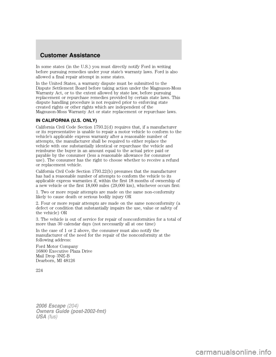 FORD ESCAPE 2006 1.G Owners Manual In some states (in the U.S.) you must directly notify Ford in writing
before pursuing remedies under your state’s warranty laws. Ford is also
allowed a final repair attempt in some states.
In the Un FORD ESCAPE 2006 1.G Owners Manual In some states (in the U.S.) you must directly notify Ford in writing
before pursuing remedies under your state’s warranty laws. Ford is also
allowed a final repair attempt in some states.
In the Un