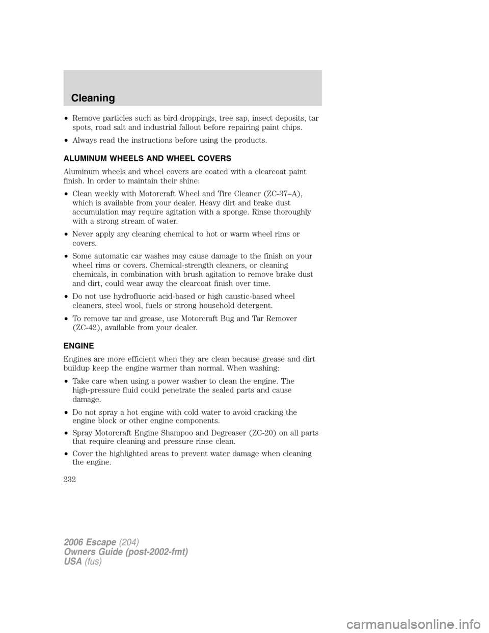 FORD ESCAPE 2006 1.G Owners Manual •Remove particles such as bird droppings, tree sap, insect deposits, tar
spots, road salt and industrial fallout before repairing paint chips.
•Always read the instructions before using the produc FORD ESCAPE 2006 1.G Owners Manual •Remove particles such as bird droppings, tree sap, insect deposits, tar
spots, road salt and industrial fallout before repairing paint chips.
•Always read the instructions before using the produc