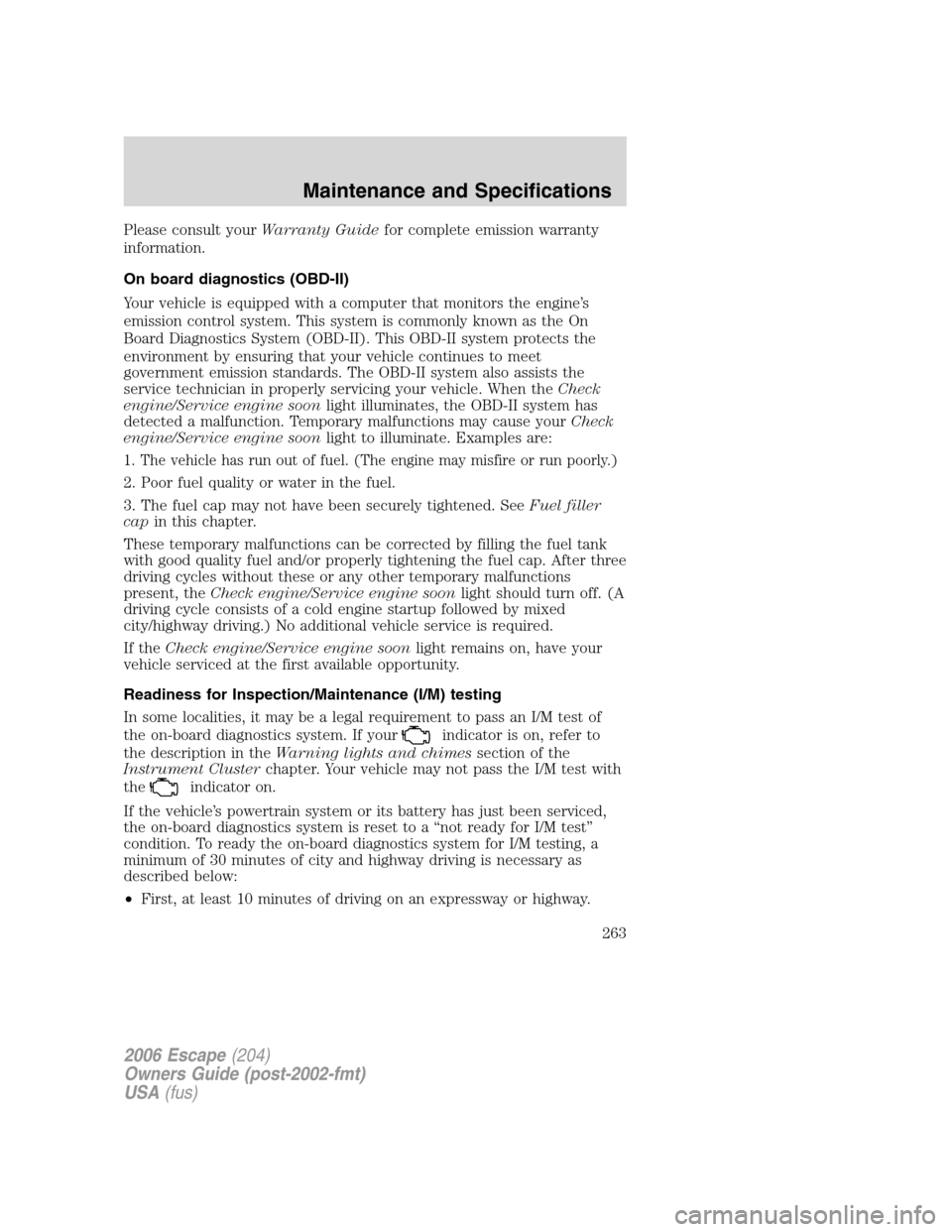 FORD ESCAPE 2006 1.G Owners Manual Please consult yourWarranty Guidefor complete emission warranty
information.
On board diagnostics (OBD-II)
Your vehicle is equipped with a computer that monitors the engine’s
emission control system FORD ESCAPE 2006 1.G Owners Manual Please consult yourWarranty Guidefor complete emission warranty
information.
On board diagnostics (OBD-II)
Your vehicle is equipped with a computer that monitors the engine’s
emission control system
