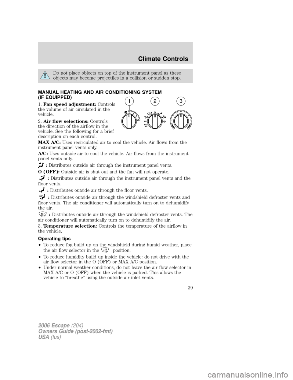 FORD ESCAPE 2006 1.G Owners Guide Do not place objects on top of the instrument panel as these
objects may become projectiles in a collision or sudden stop.
MANUAL HEATING AND AIR CONDITIONING SYSTEM
(IF EQUIPPED)
1.Fan speed adjustme