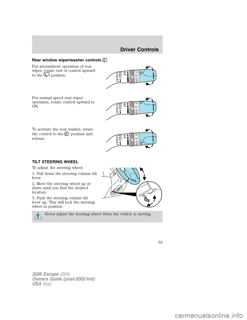 FORD ESCAPE 2006 1.G Workshop Manual Rear window wiper/washer controls
For intermittent operation of rear
wiper, rotate end of control upward
to the
position.
For normal speed rear wiper
operation, rotate control upward to
ON.
To activat FORD ESCAPE 2006 1.G Workshop Manual Rear window wiper/washer controls
For intermittent operation of rear
wiper, rotate end of control upward
to the
position.
For normal speed rear wiper
operation, rotate control upward to
ON.
To activat
