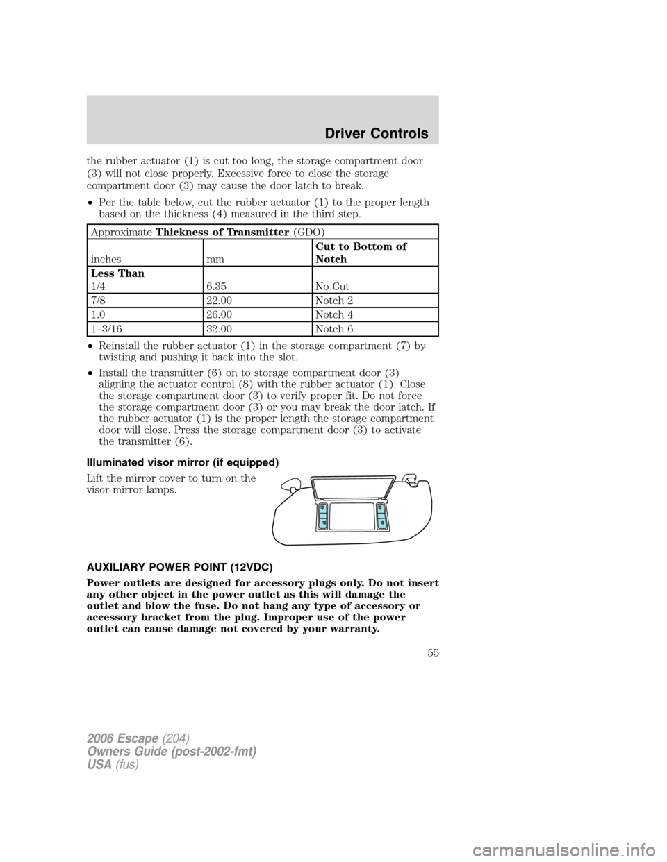 FORD ESCAPE 2006 1.G Workshop Manual the rubber actuator (1) is cut too long, the storage compartment door
(3) will not close properly. Excessive force to close the storage
compartment door (3) may cause the door latch to break.
•Per t FORD ESCAPE 2006 1.G Workshop Manual the rubber actuator (1) is cut too long, the storage compartment door
(3) will not close properly. Excessive force to close the storage
compartment door (3) may cause the door latch to break.
•Per t