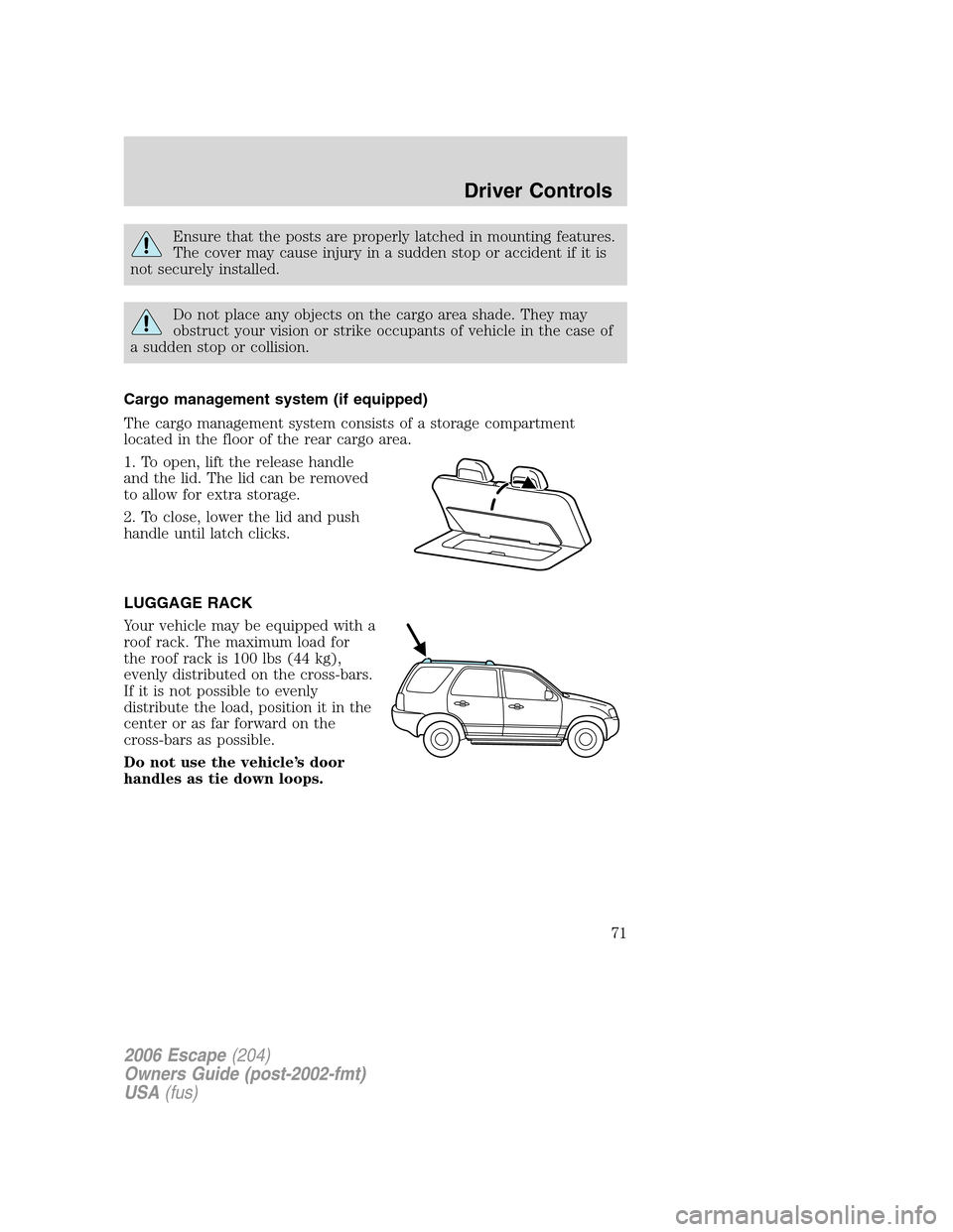 FORD ESCAPE 2006 1.G Manual PDF Ensure that the posts are properly latched in mounting features.
The cover may cause injury in a sudden stop or accident if it is
not securely installed.
Do not place any objects on the cargo area sha FORD ESCAPE 2006 1.G Manual PDF Ensure that the posts are properly latched in mounting features.
The cover may cause injury in a sudden stop or accident if it is
not securely installed.
Do not place any objects on the cargo area sha