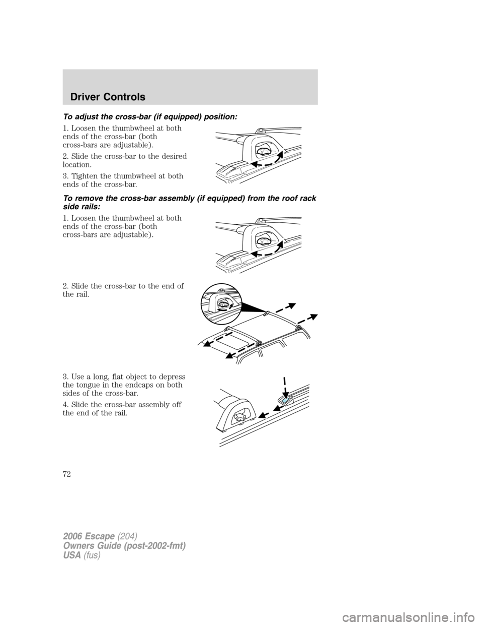 FORD ESCAPE 2006 1.G Manual PDF To adjust the cross-bar (if equipped) position:
1. Loosen the thumbwheel at both
ends of the cross-bar (both
cross-bars are adjustable).
2. Slide the cross-bar to the desired
location.
3. Tighten the FORD ESCAPE 2006 1.G Manual PDF To adjust the cross-bar (if equipped) position:
1. Loosen the thumbwheel at both
ends of the cross-bar (both
cross-bars are adjustable).
2. Slide the cross-bar to the desired
location.
3. Tighten the