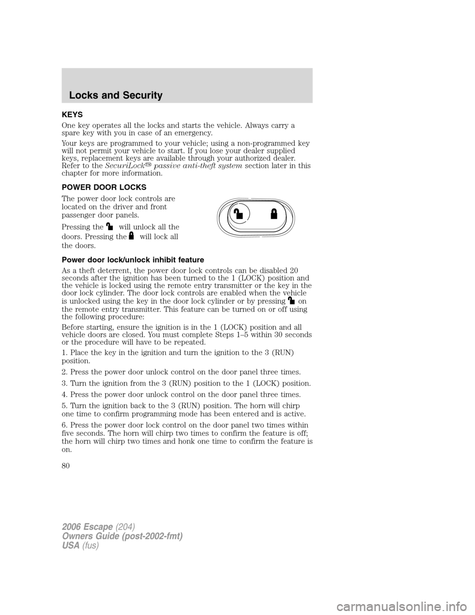 FORD ESCAPE 2006 1.G Manual PDF KEYS
One key operates all the locks and starts the vehicle. Always carry a
spare key with you in case of an emergency.
Your keys are programmed to your vehicle; using a non-programmed key
will not per FORD ESCAPE 2006 1.G Manual PDF KEYS
One key operates all the locks and starts the vehicle. Always carry a
spare key with you in case of an emergency.
Your keys are programmed to your vehicle; using a non-programmed key
will not per