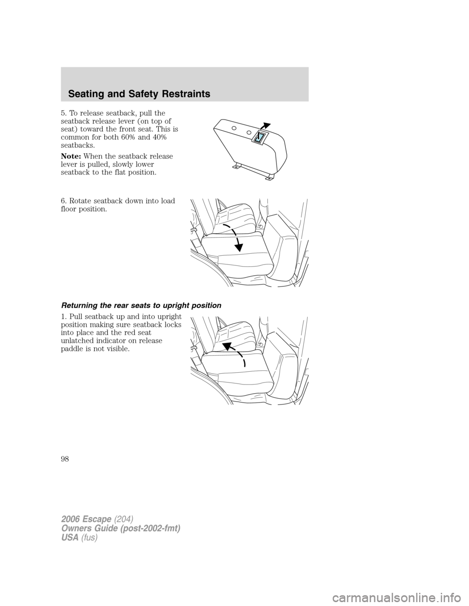 FORD ESCAPE 2006 1.G Owners Manual 5. To release seatback, pull the
seatback release lever (on top of
seat) toward the front seat. This is
common for both 60% and 40%
seatbacks.
Note:When the seatback release
lever is pulled, slowly lo