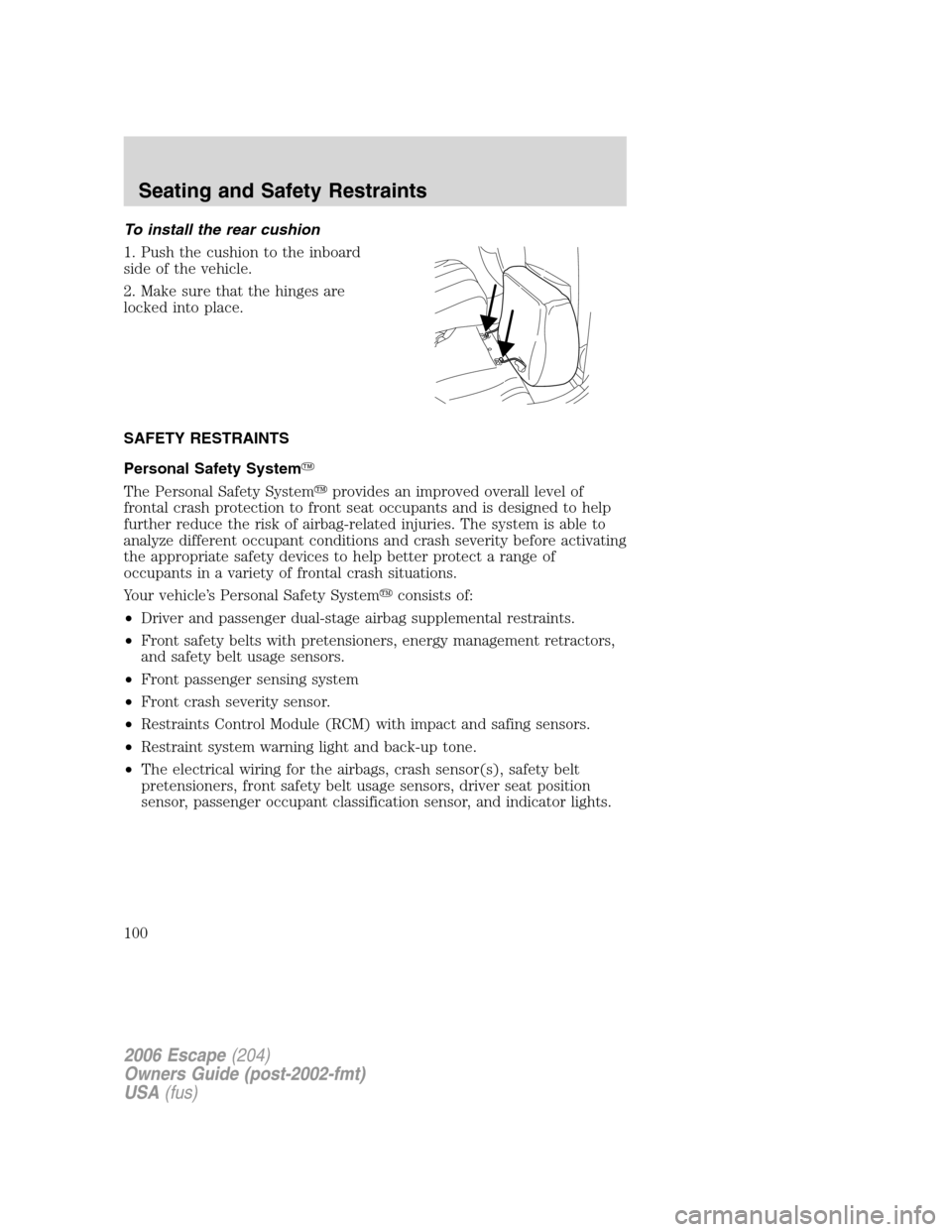 FORD ESCAPE 2006 1.G Owners Manual To install the rear cushion
1. Push the cushion to the inboard
side of the vehicle.
2. Make sure that the hinges are
locked into place.
SAFETY RESTRAINTS
Personal Safety System
The Personal Safety Sy