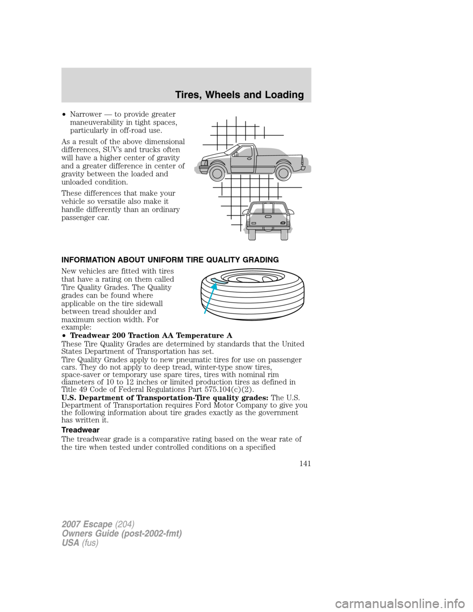 FORD ESCAPE 2007 2.G Owners Manual •Narrower — to provide greater
maneuverability in tight spaces,
particularly in off-road use.
As a result of the above dimensional
differences, SUV’s and trucks often
will have a higher center o FORD ESCAPE 2007 2.G Owners Manual •Narrower — to provide greater
maneuverability in tight spaces,
particularly in off-road use.
As a result of the above dimensional
differences, SUV’s and trucks often
will have a higher center o