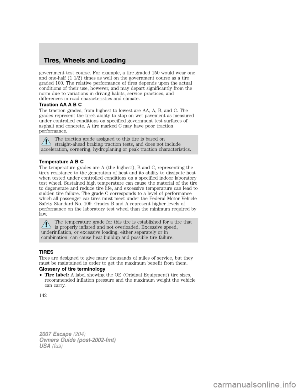 FORD ESCAPE 2007 2.G Owners Manual government test course. For example, a tire graded 150 would wear one
and one-half (1 1/2) times as well on the government course as a tire
graded 100. The relative performance of tires depends upon t FORD ESCAPE 2007 2.G Owners Manual government test course. For example, a tire graded 150 would wear one
and one-half (1 1/2) times as well on the government course as a tire
graded 100. The relative performance of tires depends upon t