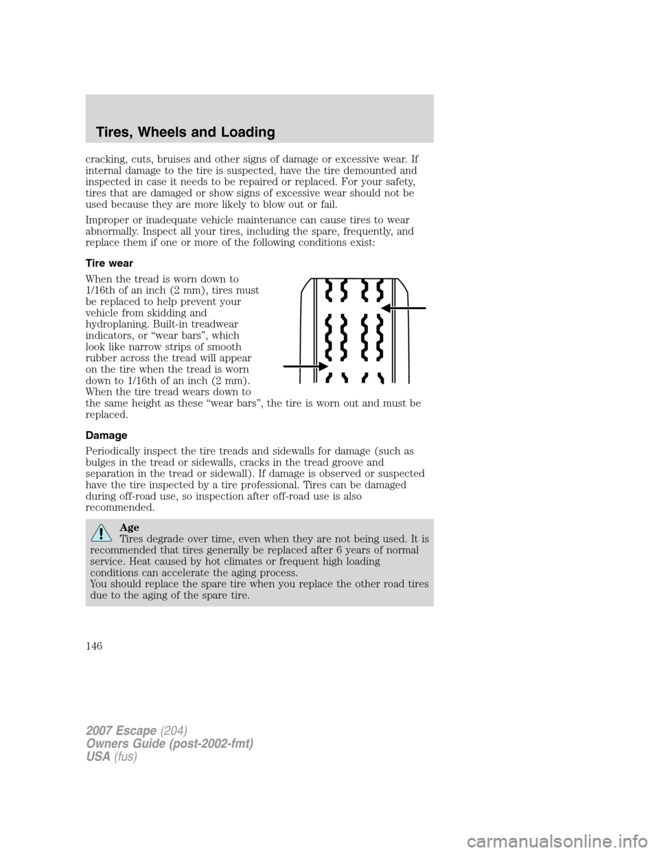 FORD ESCAPE 2007 2.G Owners Manual cracking, cuts, bruises and other signs of damage or excessive wear. If
internal damage to the tire is suspected, have the tire demounted and
inspected in case it needs to be repaired or replaced. For FORD ESCAPE 2007 2.G Owners Manual cracking, cuts, bruises and other signs of damage or excessive wear. If
internal damage to the tire is suspected, have the tire demounted and
inspected in case it needs to be repaired or replaced. For