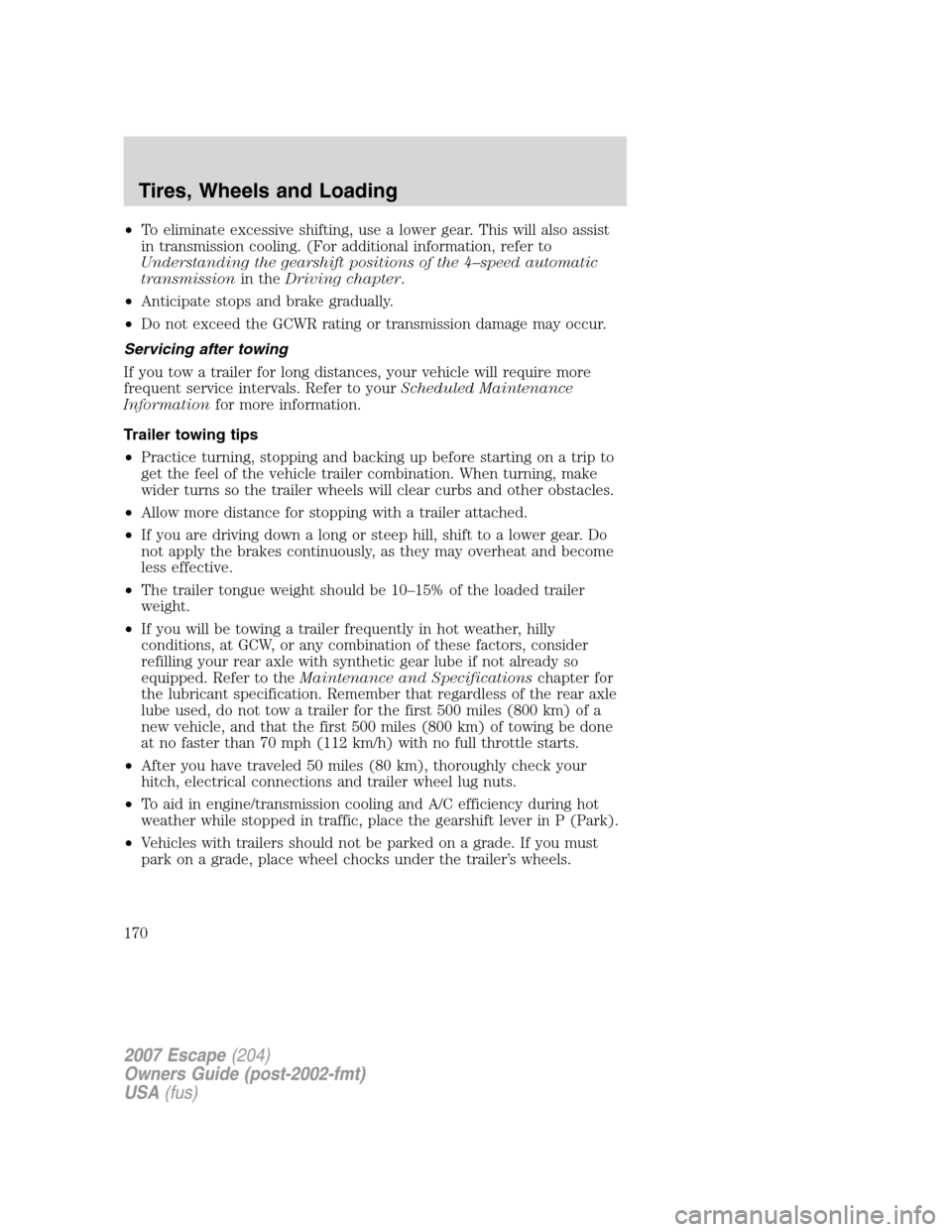 FORD ESCAPE 2007 2.G Owners Manual •To eliminate excessive shifting, use a lower gear. This will also assist
in transmission cooling. (For additional information, refer to
Understanding the gearshift positions of the 4–speed automa FORD ESCAPE 2007 2.G Owners Manual •To eliminate excessive shifting, use a lower gear. This will also assist
in transmission cooling. (For additional information, refer to
Understanding the gearshift positions of the 4–speed automa