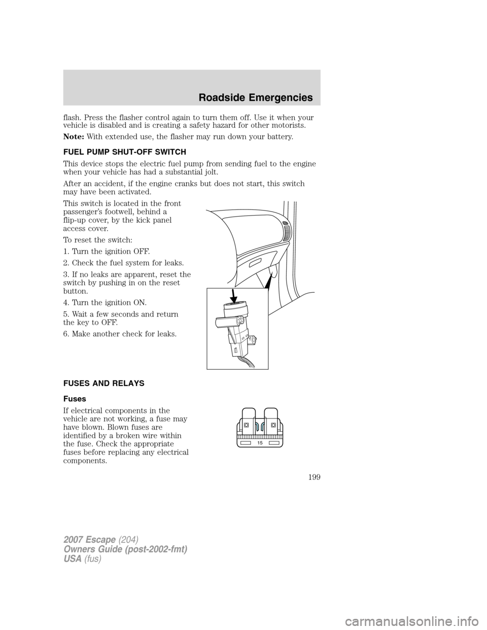 FORD ESCAPE 2007 2.G Owners Manual flash. Press the flasher control again to turn them off. Use it when your
vehicle is disabled and is creating a safety hazard for other motorists.
Note:With extended use, the flasher may run down your FORD ESCAPE 2007 2.G Owners Manual flash. Press the flasher control again to turn them off. Use it when your
vehicle is disabled and is creating a safety hazard for other motorists.
Note:With extended use, the flasher may run down your