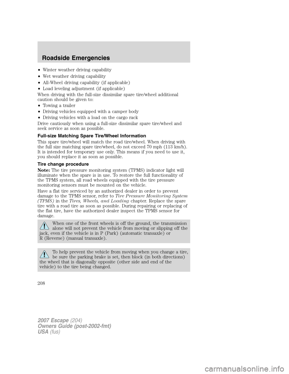 FORD ESCAPE 2007 2.G Owners Manual •Winter weather driving capability
•Wet weather driving capability
•All-Wheel driving capability (if applicable)
•Load leveling adjustment (if applicable)
When driving with the full-size dissi FORD ESCAPE 2007 2.G Owners Manual •Winter weather driving capability
•Wet weather driving capability
•All-Wheel driving capability (if applicable)
•Load leveling adjustment (if applicable)
When driving with the full-size dissi