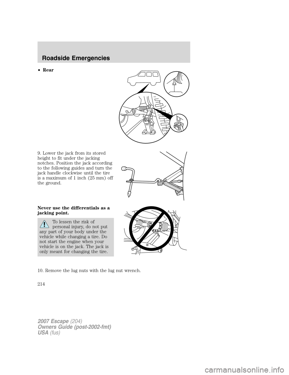 FORD ESCAPE 2007 2.G Owners Manual •Rear
9. Lower the jack from its stored
height to fit under the jacking
notches. Position the jack according
to the following guides and turn the
jack handle clockwise until the tire
is a maximum of FORD ESCAPE 2007 2.G Owners Manual •Rear
9. Lower the jack from its stored
height to fit under the jacking
notches. Position the jack according
to the following guides and turn the
jack handle clockwise until the tire
is a maximum of