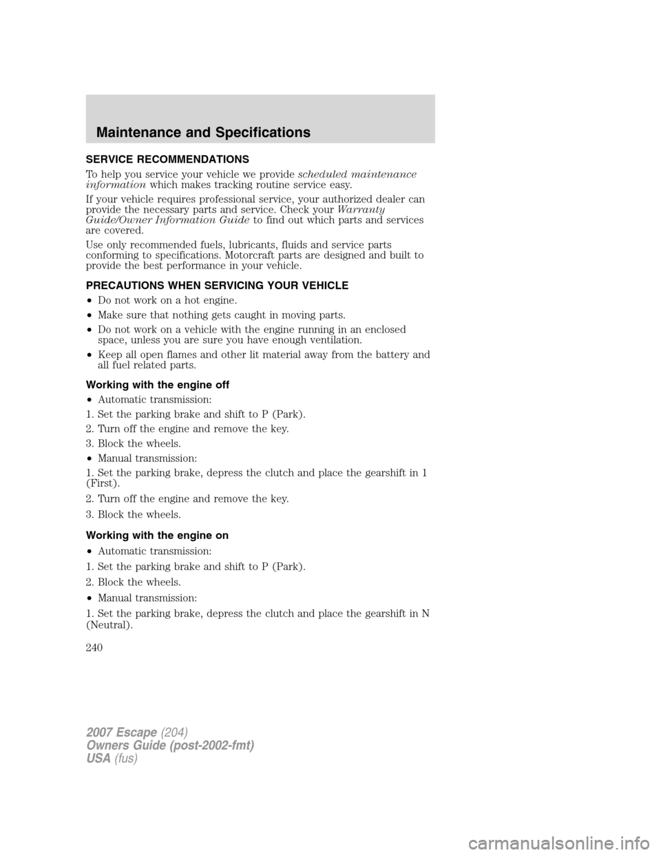 FORD ESCAPE 2007 2.G Owners Manual SERVICE RECOMMENDATIONS
To help you service your vehicle we providescheduled maintenance
informationwhich makes tracking routine service easy.
If your vehicle requires professional service, your autho FORD ESCAPE 2007 2.G Owners Manual SERVICE RECOMMENDATIONS
To help you service your vehicle we providescheduled maintenance
informationwhich makes tracking routine service easy.
If your vehicle requires professional service, your autho