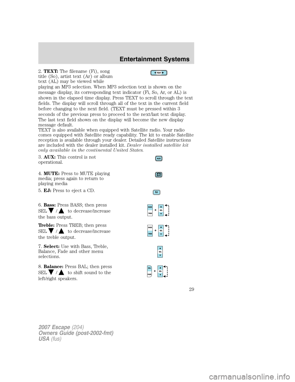 FORD ESCAPE 2007 2.G Owners Manual 2.TEXT:The filename (Fi), song
title (So), artist text (Ar) or album
text (AL) may be viewed while
playing an MP3 selection. When MP3 selection text is shown on the
message display, its corresponding FORD ESCAPE 2007 2.G Owners Manual 2.TEXT:The filename (Fi), song
title (So), artist text (Ar) or album
text (AL) may be viewed while
playing an MP3 selection. When MP3 selection text is shown on the
message display, its corresponding