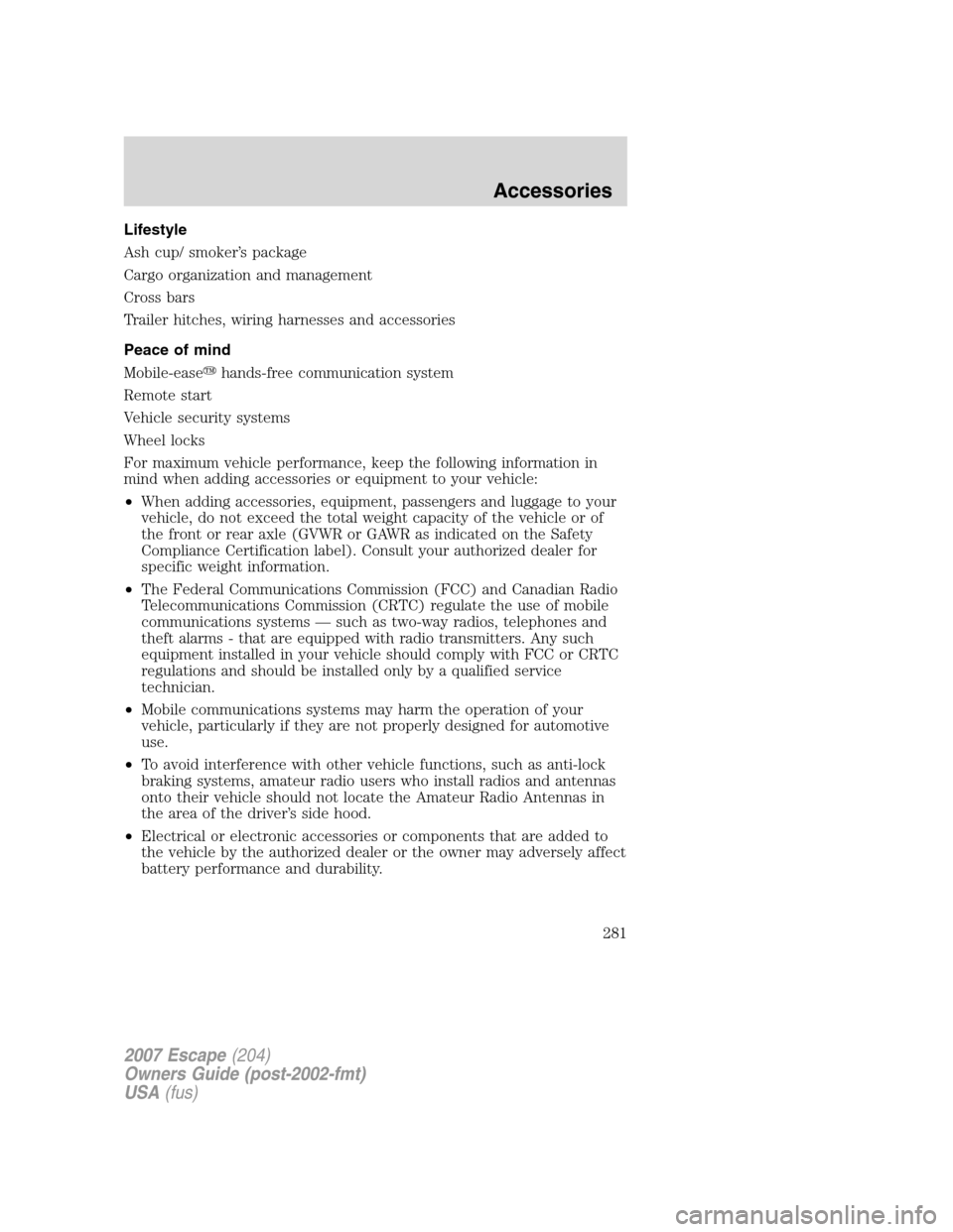 FORD ESCAPE 2007 2.G Owners Manual Lifestyle
Ash cup/ smoker’s package
Cargo organization and management
Cross bars
Trailer hitches, wiring harnesses and accessories
Peace of mind
Mobile-easehands-free communication system
Remote st
