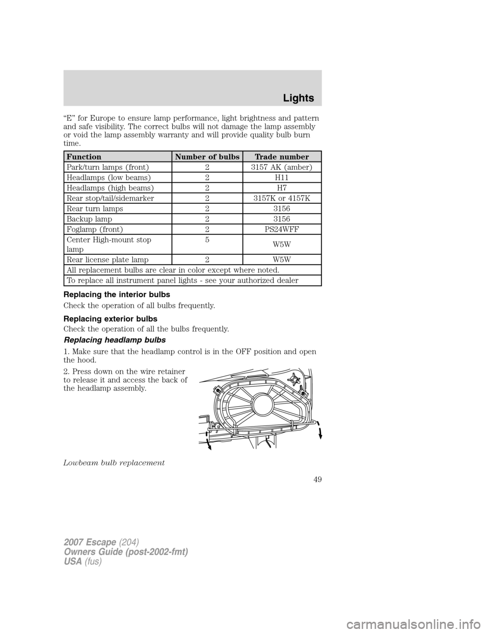 FORD ESCAPE 2007 2.G Service Manual “E” for Europe to ensure lamp performance, light brightness and pattern
and safe visibility. The correct bulbs will not damage the lamp assembly
or void the lamp assembly warranty and will provide FORD ESCAPE 2007 2.G Service Manual “E” for Europe to ensure lamp performance, light brightness and pattern
and safe visibility. The correct bulbs will not damage the lamp assembly
or void the lamp assembly warranty and will provide