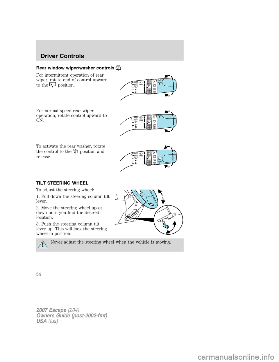 FORD ESCAPE 2007 2.G Workshop Manual Rear window wiper/washer controls
For intermittent operation of rear
wiper, rotate end of control upward
to the
position.
For normal speed rear wiper
operation, rotate control upward to
ON.
To activat FORD ESCAPE 2007 2.G Workshop Manual Rear window wiper/washer controls
For intermittent operation of rear
wiper, rotate end of control upward
to the
position.
For normal speed rear wiper
operation, rotate control upward to
ON.
To activat