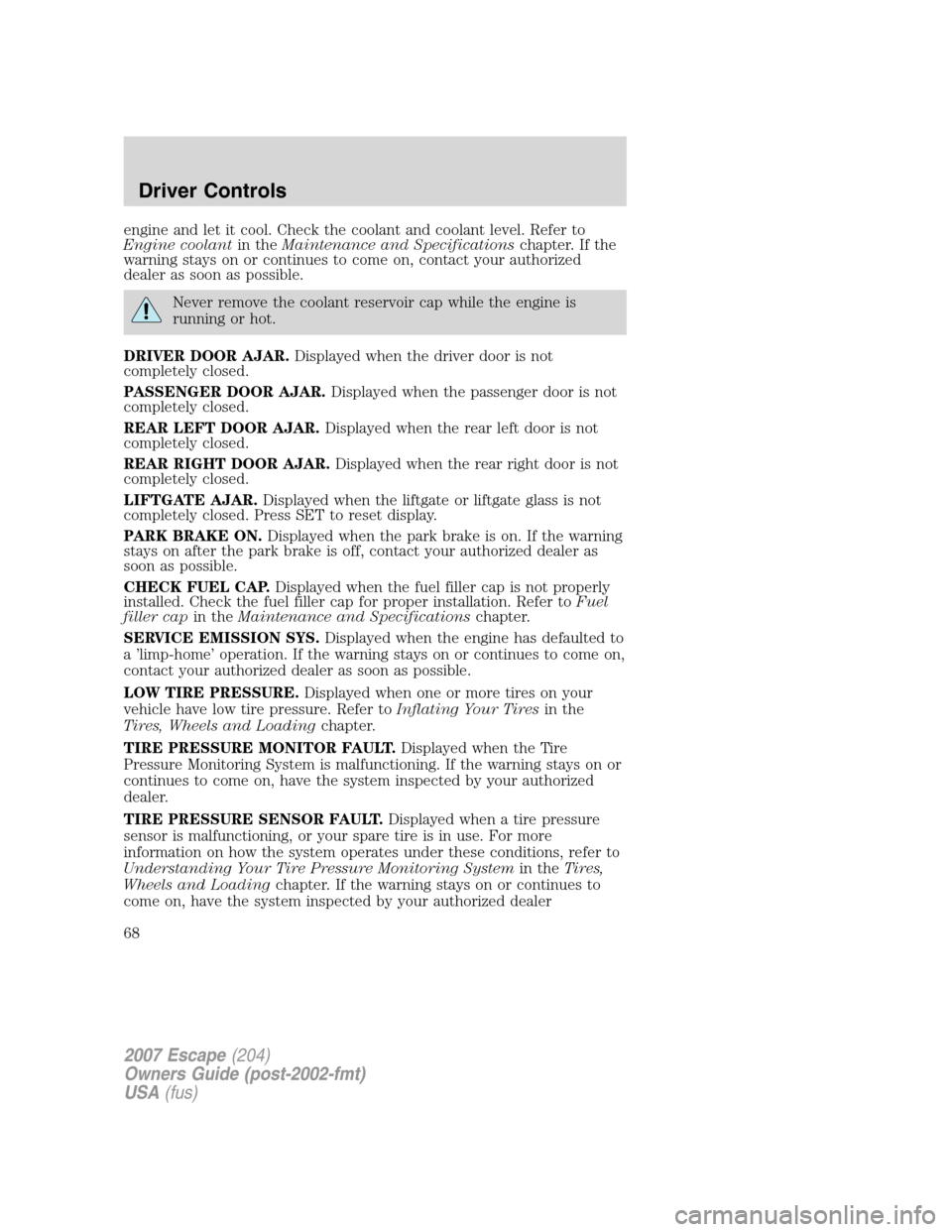 FORD ESCAPE 2007 2.G Repair Manual engine and let it cool. Check the coolant and coolant level. Refer to
Engine coolantin theMaintenance and Specificationschapter. If the
warning stays on or continues to come on, contact your authorize FORD ESCAPE 2007 2.G Repair Manual engine and let it cool. Check the coolant and coolant level. Refer to
Engine coolantin theMaintenance and Specificationschapter. If the
warning stays on or continues to come on, contact your authorize