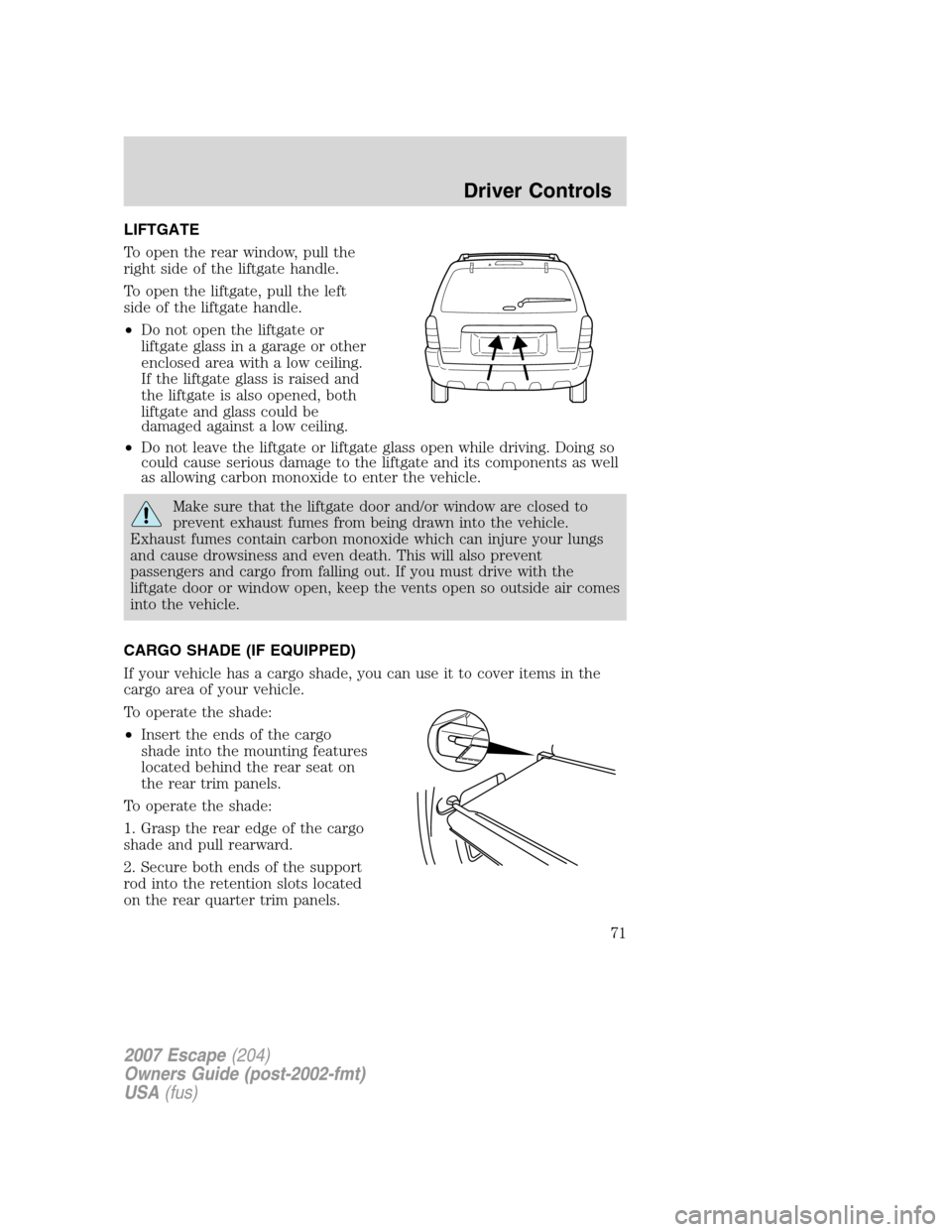 FORD ESCAPE 2007 2.G Manual PDF LIFTGATE
To open the rear window, pull the
right side of the liftgate handle.
To open the liftgate, pull the left
side of the liftgate handle.
•Do not open the liftgate or
liftgate glass in a garage FORD ESCAPE 2007 2.G Manual PDF LIFTGATE
To open the rear window, pull the
right side of the liftgate handle.
To open the liftgate, pull the left
side of the liftgate handle.
•Do not open the liftgate or
liftgate glass in a garage