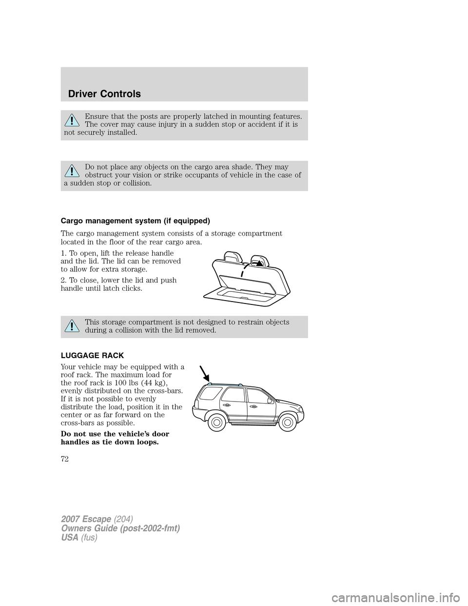 FORD ESCAPE 2007 2.G Manual PDF Ensure that the posts are properly latched in mounting features.
The cover may cause injury in a sudden stop or accident if it is
not securely installed.
Do not place any objects on the cargo area sha FORD ESCAPE 2007 2.G Manual PDF Ensure that the posts are properly latched in mounting features.
The cover may cause injury in a sudden stop or accident if it is
not securely installed.
Do not place any objects on the cargo area sha
