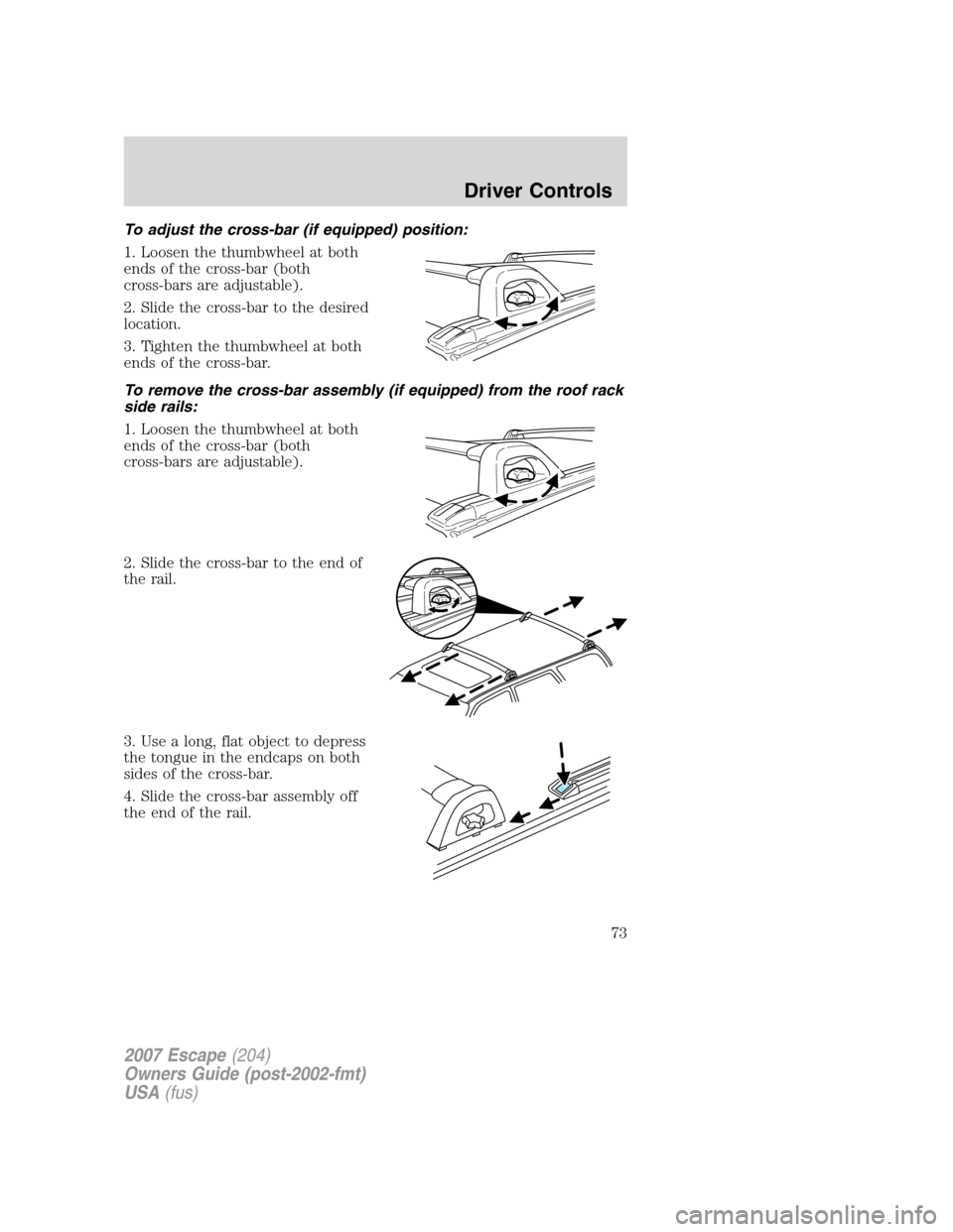 FORD ESCAPE 2007 2.G Manual PDF To adjust the cross-bar (if equipped) position:
1. Loosen the thumbwheel at both
ends of the cross-bar (both
cross-bars are adjustable).
2. Slide the cross-bar to the desired
location.
3. Tighten the FORD ESCAPE 2007 2.G Manual PDF To adjust the cross-bar (if equipped) position:
1. Loosen the thumbwheel at both
ends of the cross-bar (both
cross-bars are adjustable).
2. Slide the cross-bar to the desired
location.
3. Tighten the