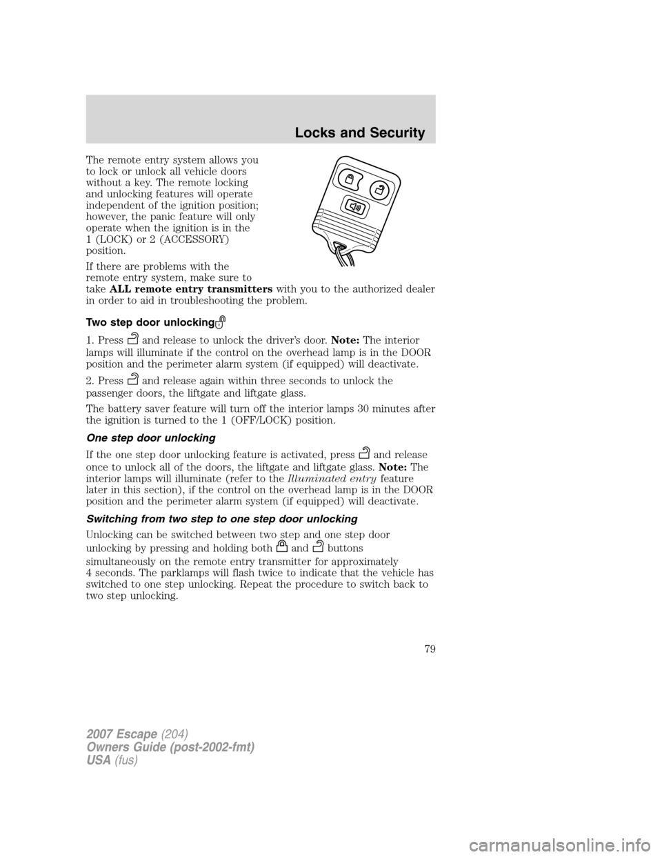 FORD ESCAPE 2007 2.G Manual PDF The remote entry system allows you
to lock or unlock all vehicle doors
without a key. The remote locking
and unlocking features will operate
independent of the ignition position;
however, the panic fe FORD ESCAPE 2007 2.G Manual PDF The remote entry system allows you
to lock or unlock all vehicle doors
without a key. The remote locking
and unlocking features will operate
independent of the ignition position;
however, the panic fe