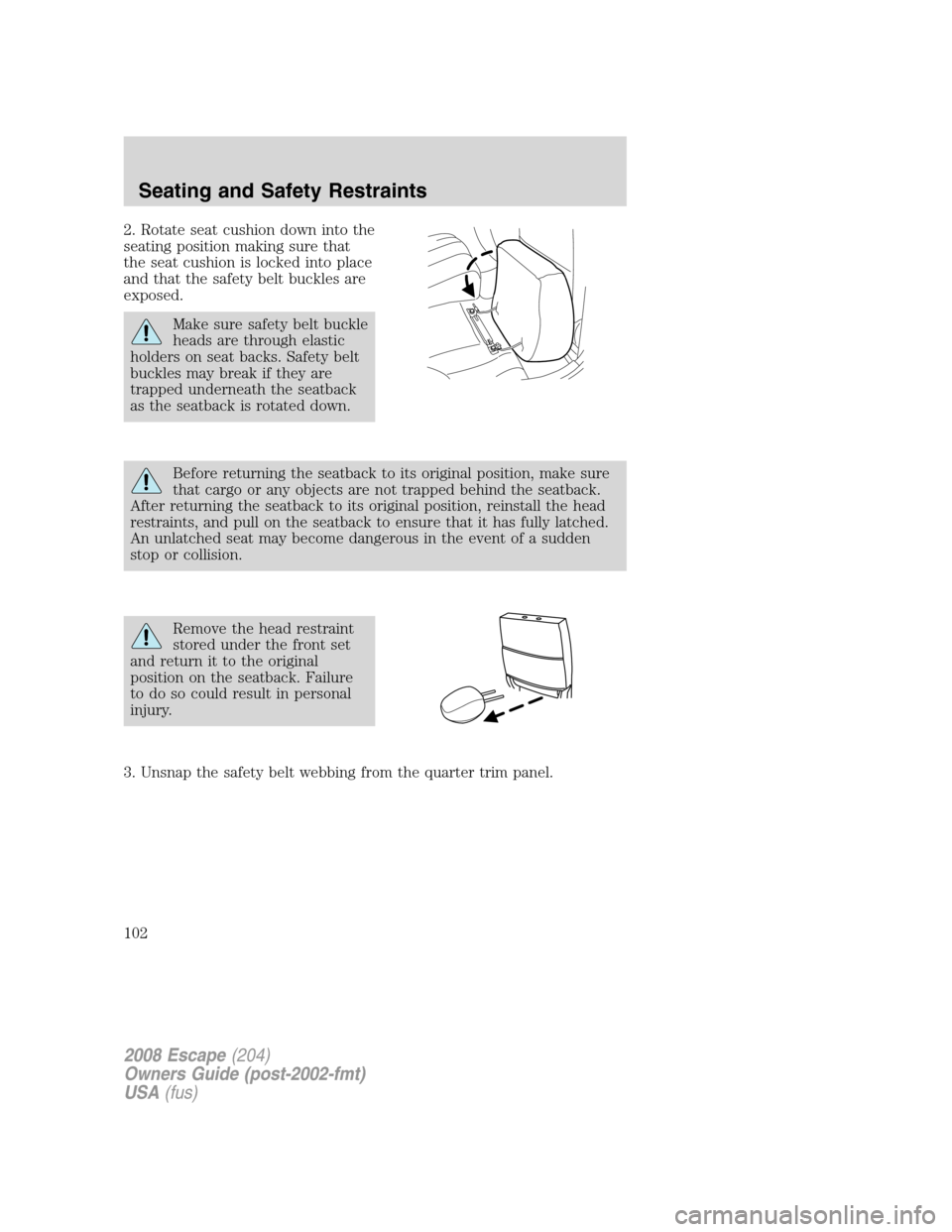 FORD ESCAPE 2008 2.G Owners Manual 2. Rotate seat cushion down into the
seating position making sure that
the seat cushion is locked into place
and that the safety belt buckles are
exposed.
Make sure safety belt buckle
heads are throug