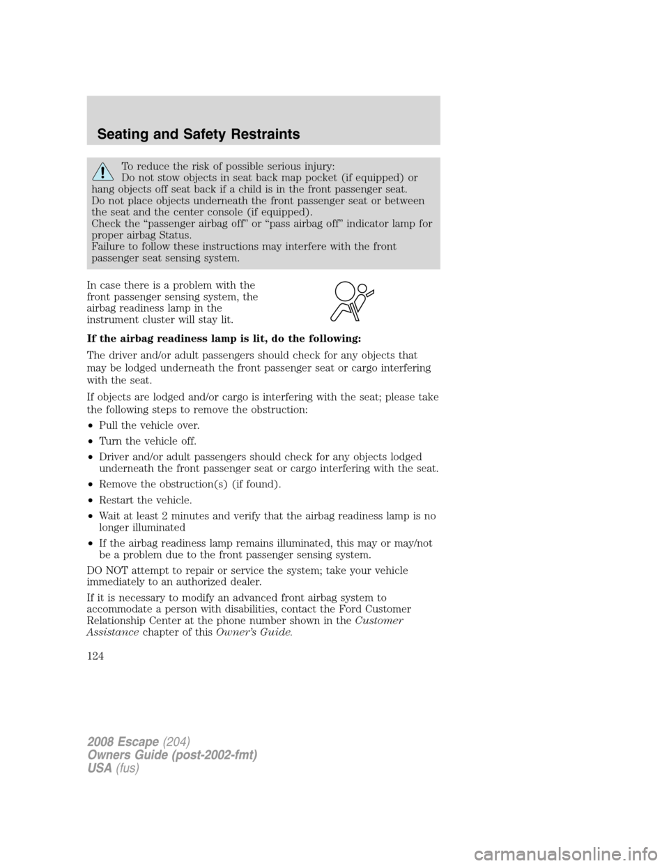 FORD ESCAPE 2008 2.G Owners Manual To reduce the risk of possible serious injury:
Do not stow objects in seat back map pocket (if equipped) or
hang objects off seat back if a child is in the front passenger seat.
Do not place objects u