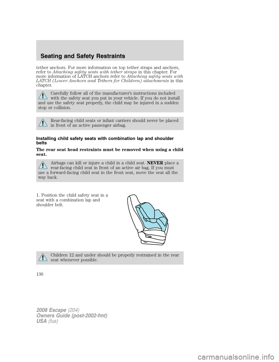 FORD ESCAPE 2008 2.G Owners Manual tether anchors. For more information on top tether straps and anchors,
refer toAttaching safety seats with tether strapsin this chapter. For
more information of LATCH anchors refer toAttaching safety FORD ESCAPE 2008 2.G Owners Manual tether anchors. For more information on top tether straps and anchors,
refer toAttaching safety seats with tether strapsin this chapter. For
more information of LATCH anchors refer toAttaching safety