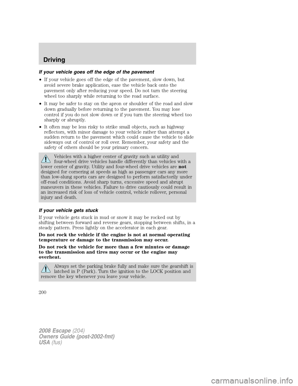 FORD ESCAPE 2008 2.G Owners Manual If your vehicle goes off the edge of the pavement
•If your vehicle goes off the edge of the pavement, slow down, but
avoid severe brake application, ease the vehicle back onto the
pavement only afte