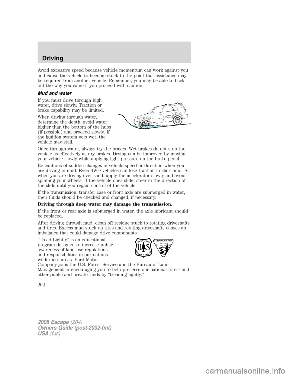 FORD ESCAPE 2008 2.G Owners Manual Avoid excessive speed because vehicle momentum can work against you
and cause the vehicle to become stuck to the point that assistance may
be required from another vehicle. Remember, you may be able t FORD ESCAPE 2008 2.G Owners Manual Avoid excessive speed because vehicle momentum can work against you
and cause the vehicle to become stuck to the point that assistance may
be required from another vehicle. Remember, you may be able t