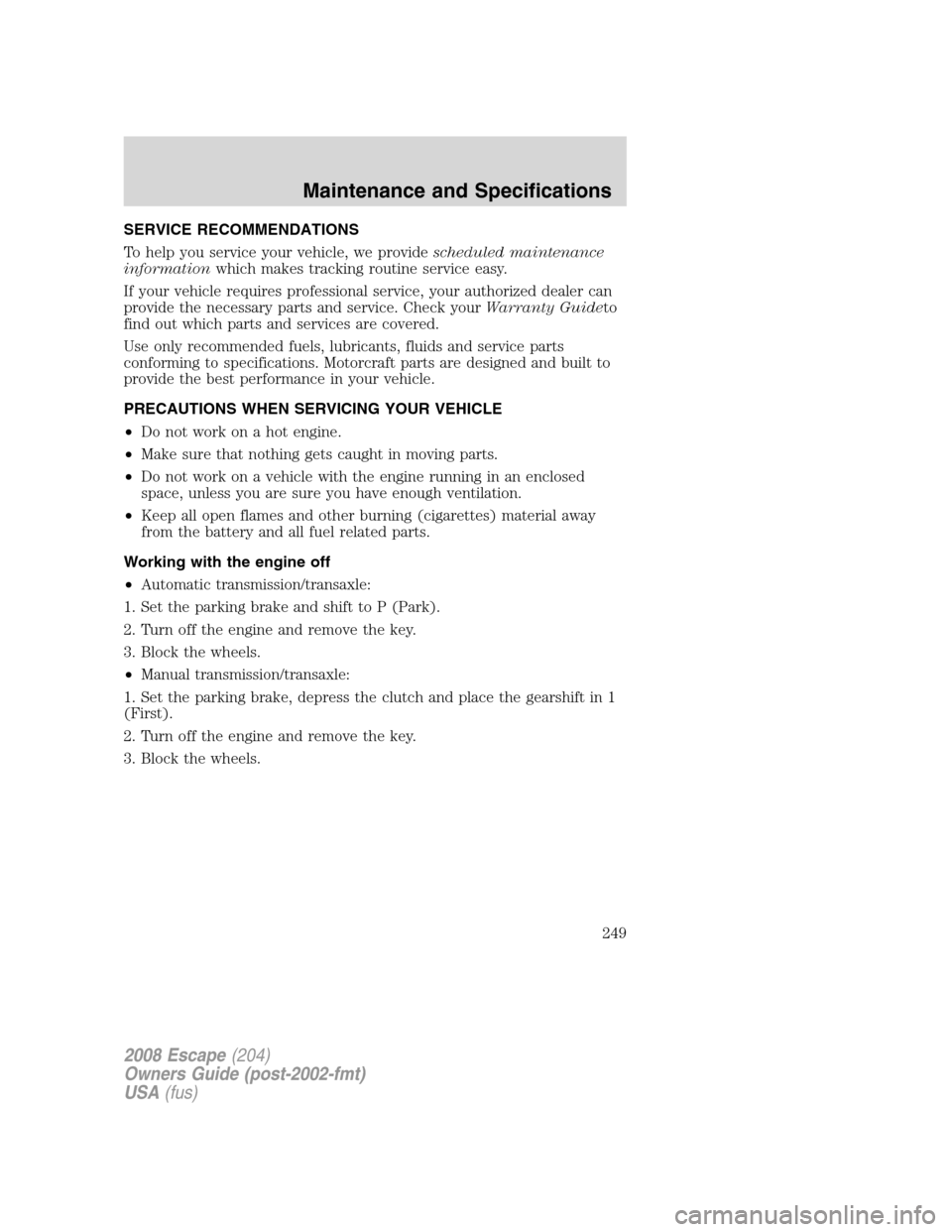 FORD ESCAPE 2008 2.G Owners Manual SERVICE RECOMMENDATIONS
To help you service your vehicle, we providescheduled maintenance
informationwhich makes tracking routine service easy.
If your vehicle requires professional service, your auth FORD ESCAPE 2008 2.G Owners Manual SERVICE RECOMMENDATIONS
To help you service your vehicle, we providescheduled maintenance
informationwhich makes tracking routine service easy.
If your vehicle requires professional service, your auth