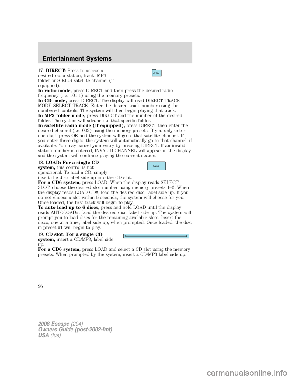 FORD ESCAPE 2008 2.G Owners Manual 17.DIRECT:Press to access a
desired radio station, track, MP3
folder or SIRIUS satellite channel (if
equipped).
In radio mode,press DIRECT and then press the desired radio
frequency (i.e. 101.1) using FORD ESCAPE 2008 2.G Owners Manual 17.DIRECT:Press to access a
desired radio station, track, MP3
folder or SIRIUS satellite channel (if
equipped).
In radio mode,press DIRECT and then press the desired radio
frequency (i.e. 101.1) using